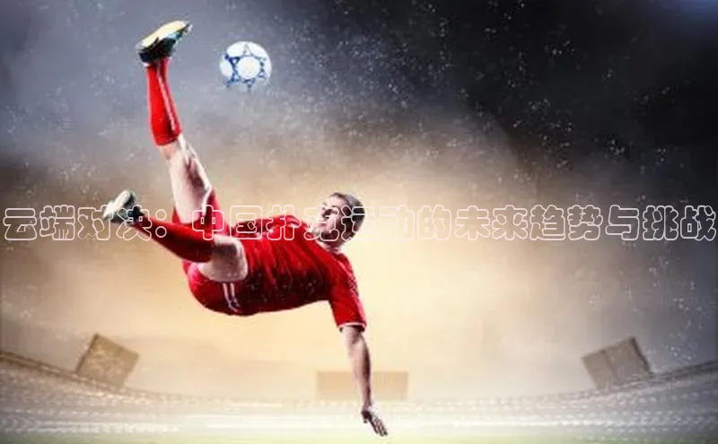 云端对决：中国扑克运动的未来趋势与挑战