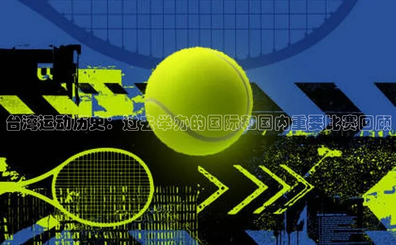 台湾运动历史：过去举办的国际和国内重要比赛回顾
