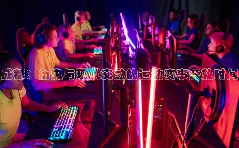 成都：历史与现代交融的运动赛事开放时间