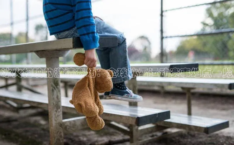 冰火相映的激情赛场：全球冰雪运动赛事地点一览