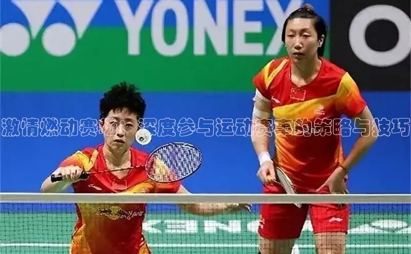 激情燃动赛场：深度参与运动赛事的策略与技巧