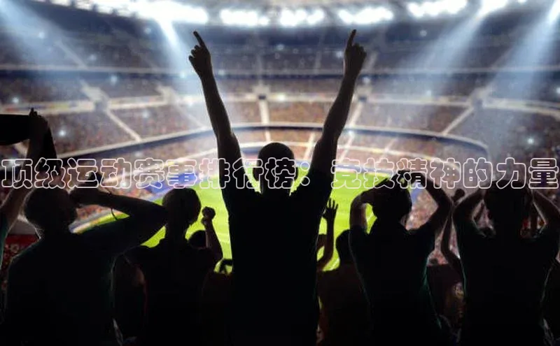 顶级运动赛事排行榜：竞技精神的力量