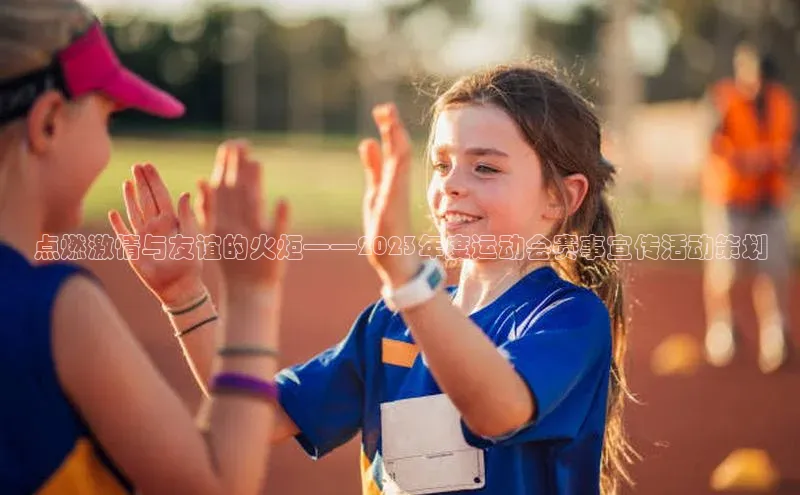 点燃激情与友谊的火炬——2023年度运动会赛事宣传活动策划