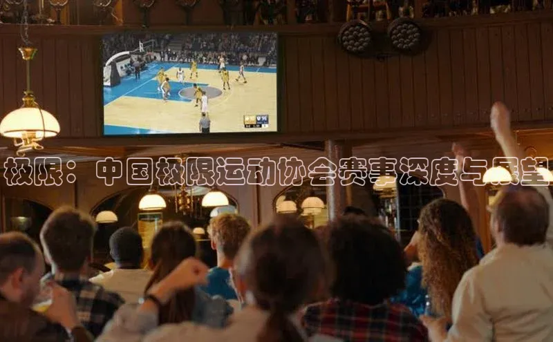 极限：中国极限运动协会赛事深度与展望