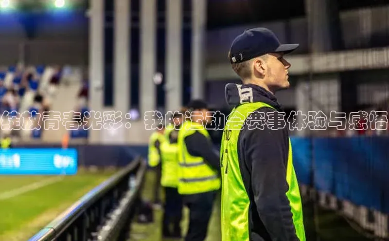 绽放青春光彩：我的运动会赛事体验与感悟